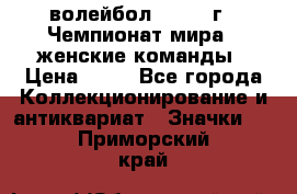 15.1) волейбол : 1978 г - Чемпионат мира - женские команды › Цена ­ 99 - Все города Коллекционирование и антиквариат » Значки   . Приморский край